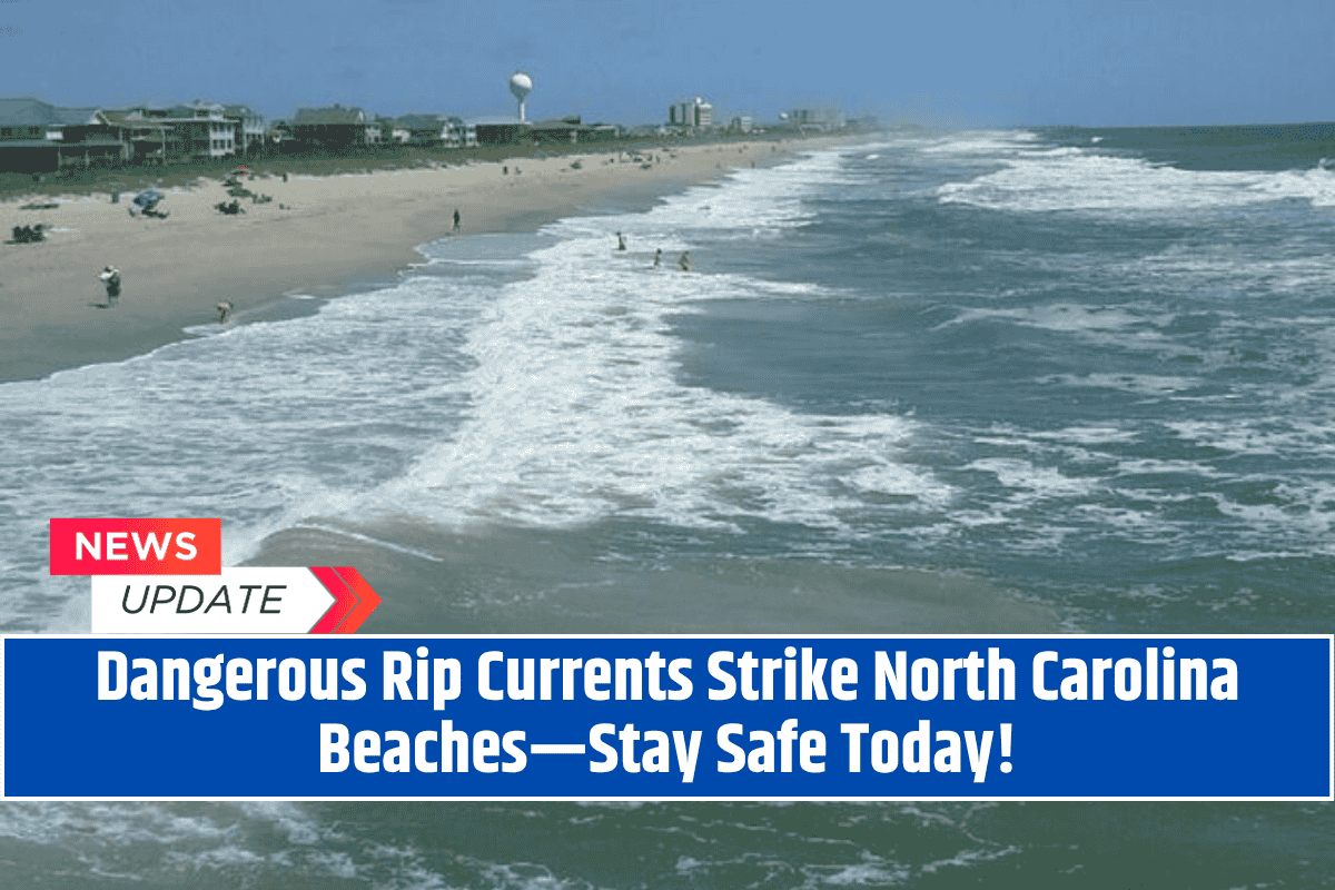 Dangerous Rip Currents Strike North Carolina Beaches—Stay Safe Today!