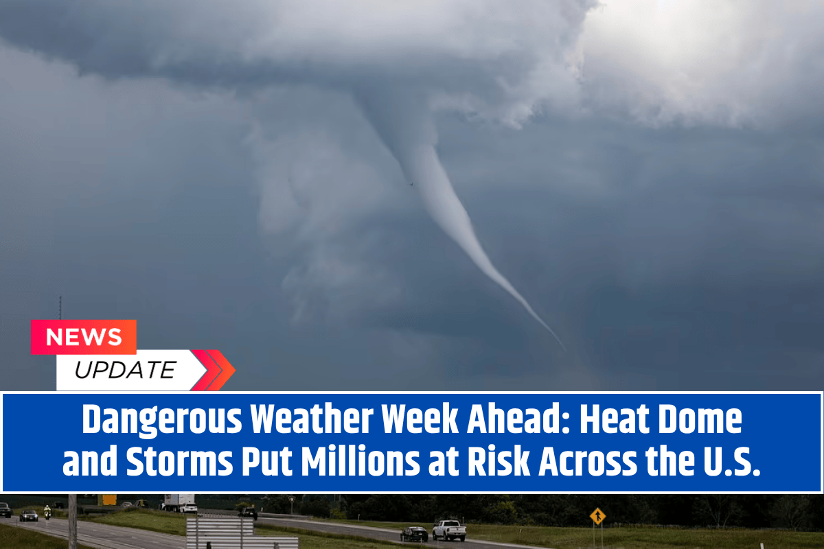Dangerous Weather Week Ahead: Heat Dome and Storms Put Millions at Risk Across the U.S.
