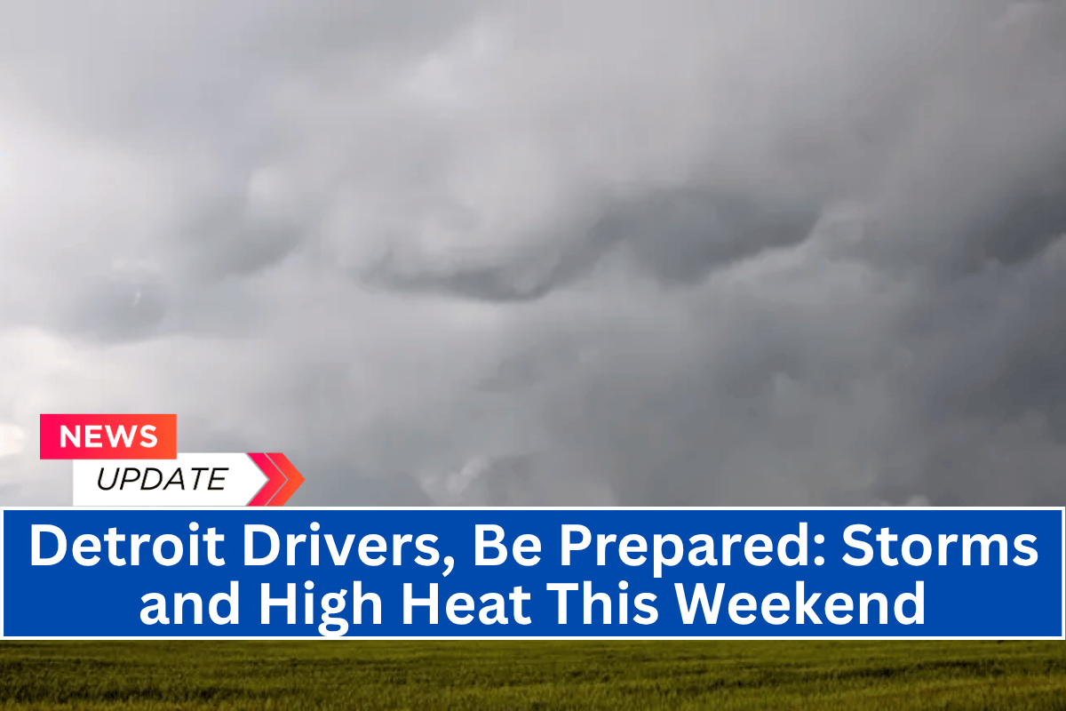 Detroit Drivers, Be Prepared: Storms and High Heat This Weekend