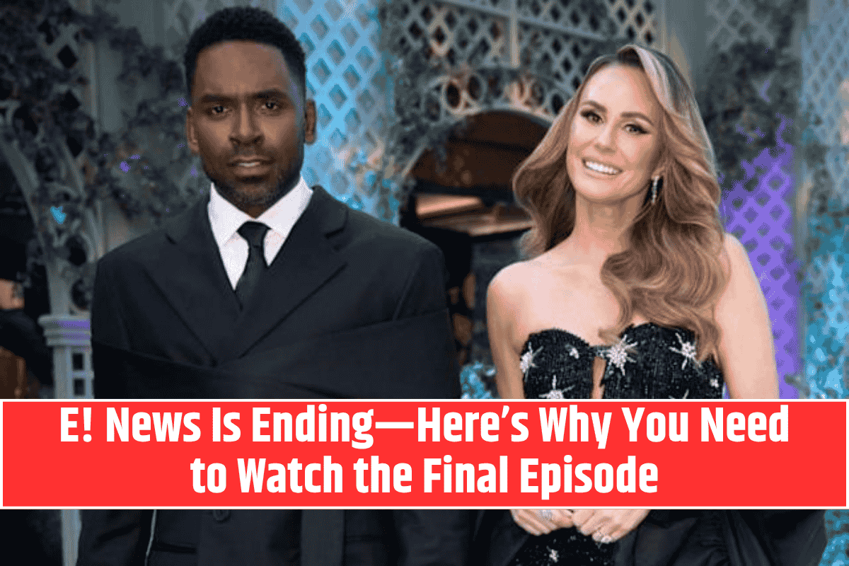 E! News Is Ending—Here’s Why You Need to Watch the Final Episode