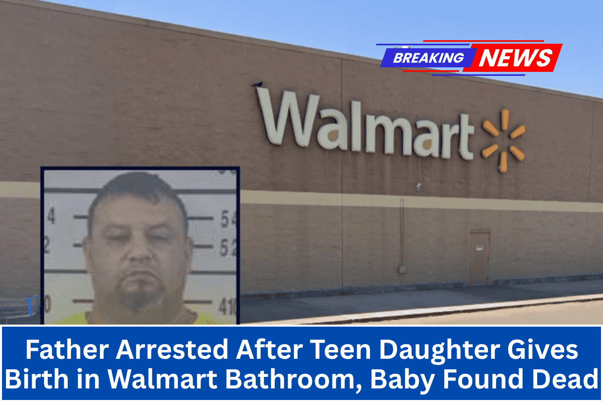 Father Arrested After Teen Daughter Gives Birth in Walmart Bathroom, Baby Found Dead