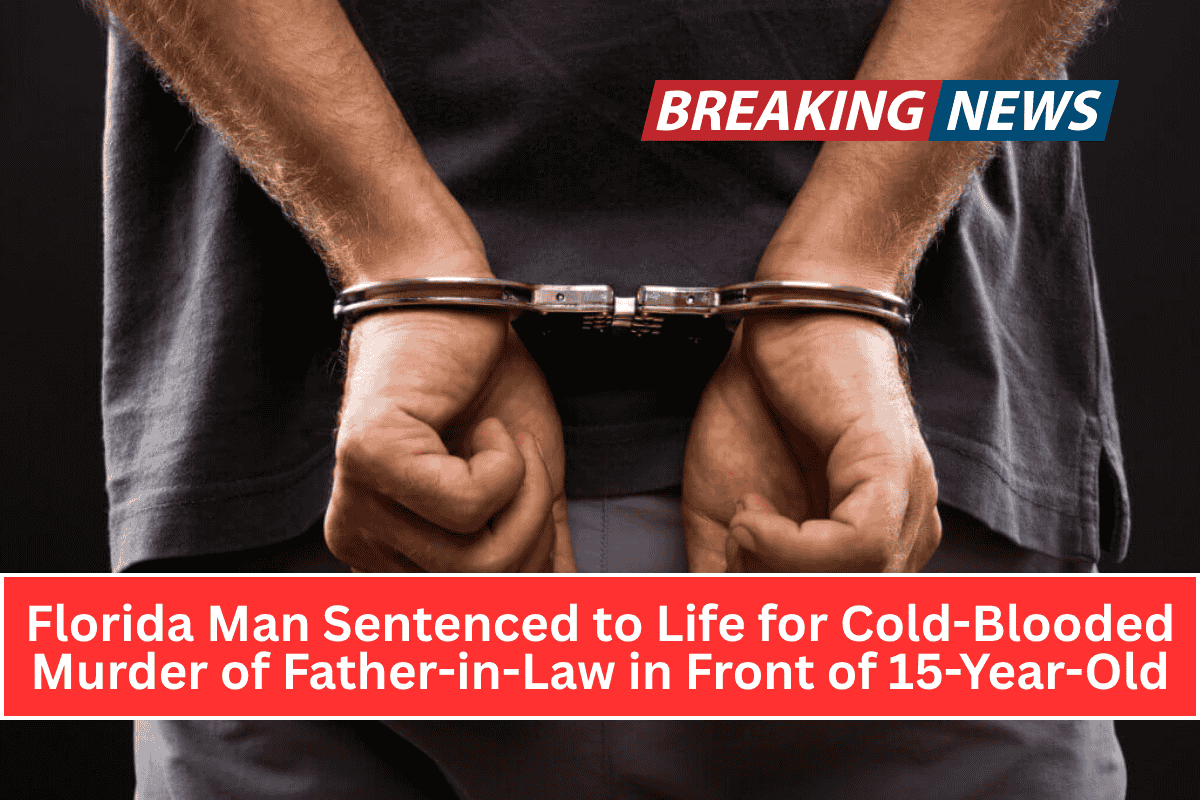 Florida Man Sentenced to Life for Cold-Blooded Murder of Father-in-Law in Front of 15-Year-Old