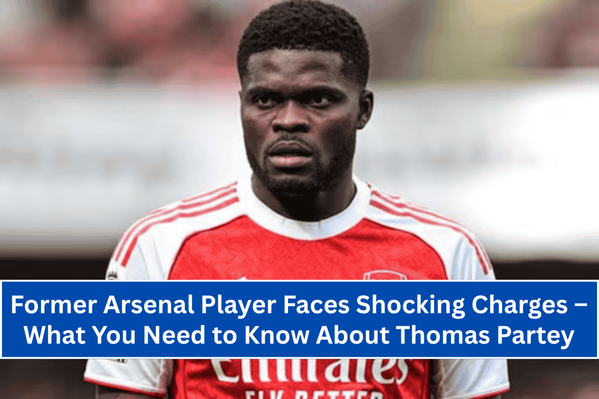 Former Arsenal Player Faces Shocking Charges – What You Need to Know About Thomas Partey