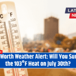 Fort Worth Weather Alert: Will You Survive the 103°F Heat on July 30th?