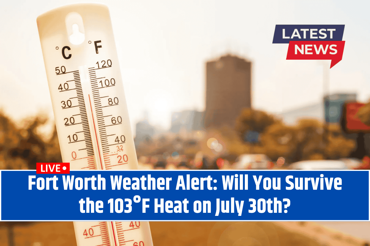 Fort Worth Weather Alert: Will You Survive the 103°F Heat on July 30th?