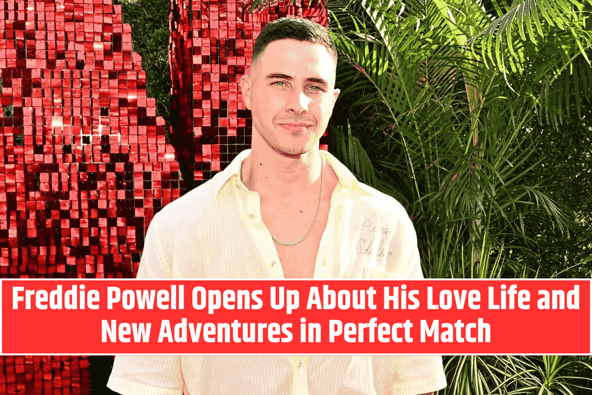 Freddie Powell Opens Up About His Love Life and New Adventures in Perfect Match