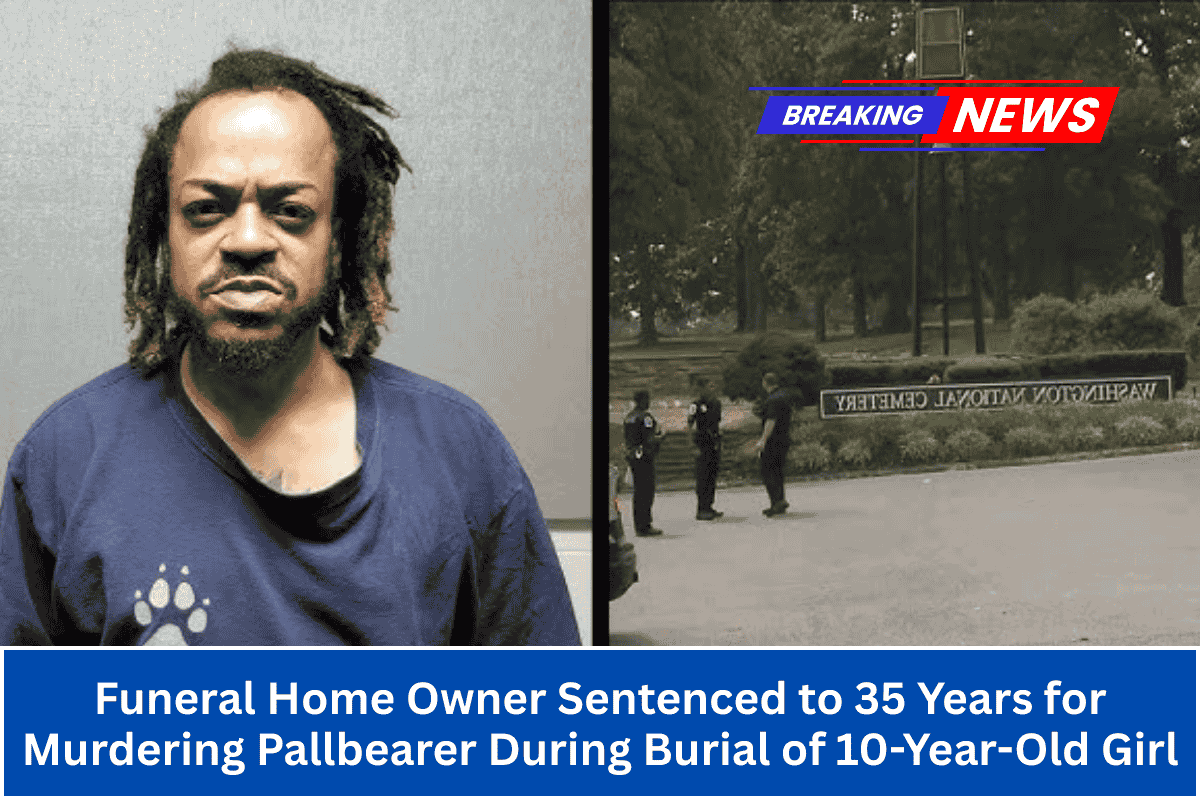 Funeral Home Owner Sentenced to 35 Years for Murdering Pallbearer During Burial of 10-Year-Old Girl