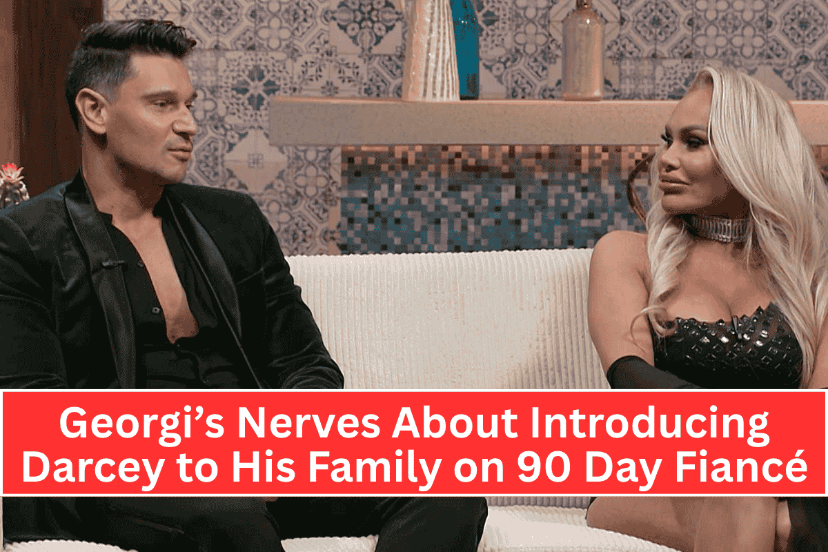 Georgi’s Nerves About Introducing Darcey to His Family on 90 Day Fiancé
