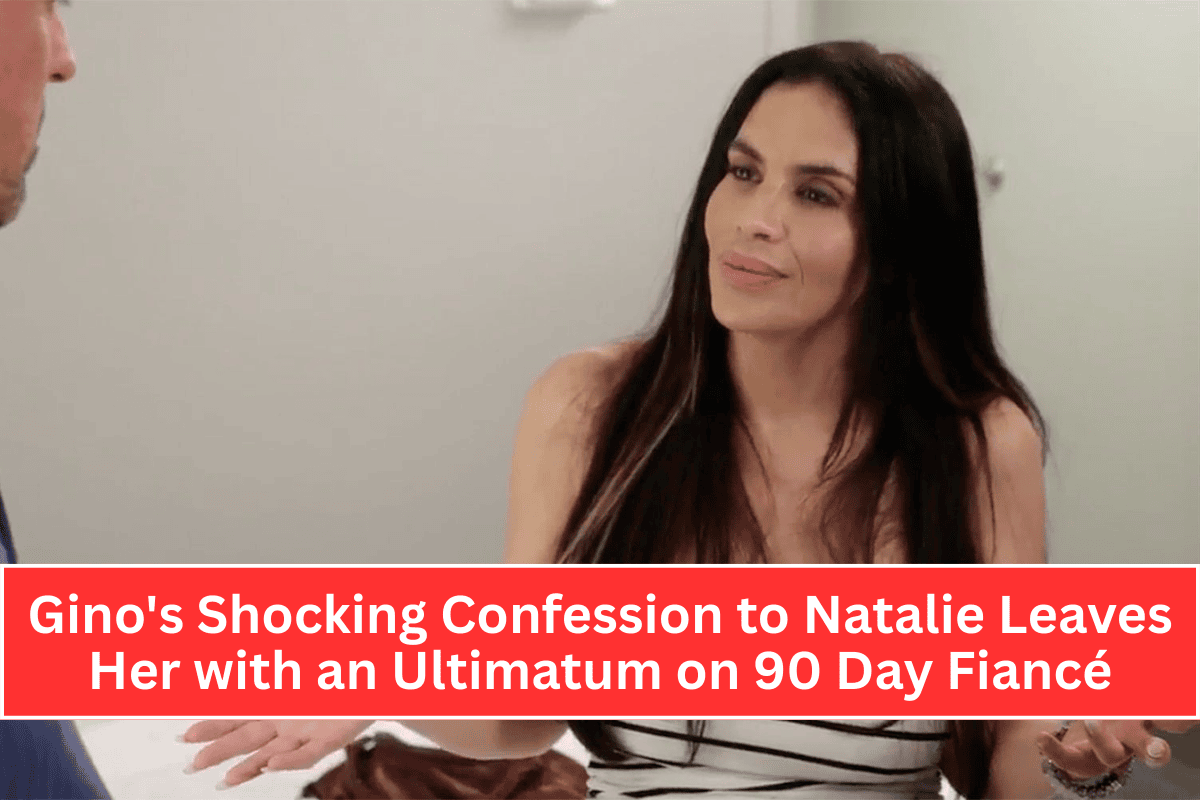 Gino's Shocking Confession to Natalie Leaves Her with an Ultimatum on 90 Day Fiancé