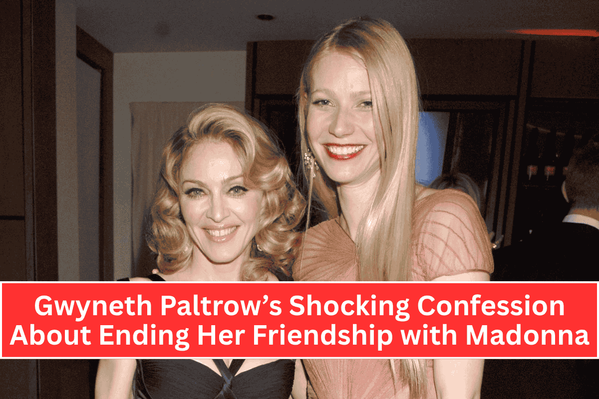 Gwyneth Paltrow’s Shocking Confession About Ending Her Friendship with Madonna