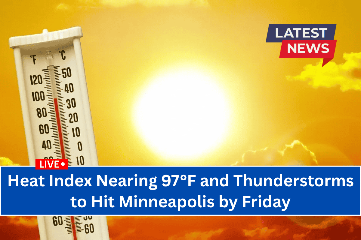 Heat Index Nearing 97°F and Thunderstorms to Hit Minneapolis by Friday