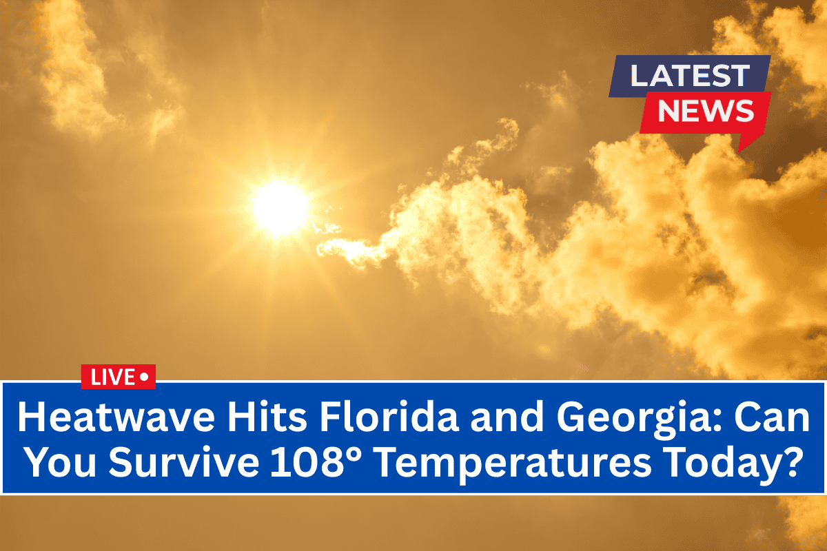 Heatwave Hits Florida and Georgia Can You Survive 108° Temperatures Today
