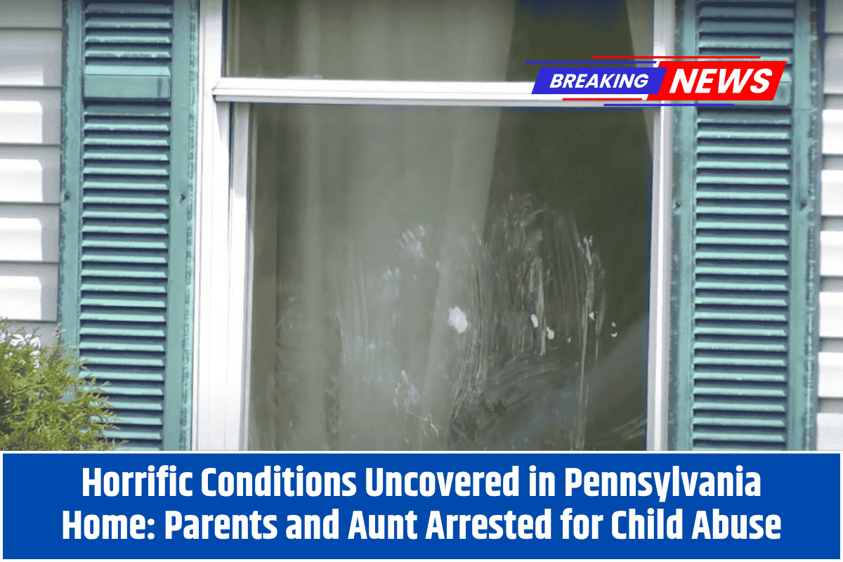 Horrific Conditions Uncovered in Pennsylvania Home: Parents and Aunt Arrested for Child Abuse