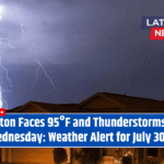 Houston Faces 95°F and Thunderstorms This Wednesday: Weather Alert for July 30th