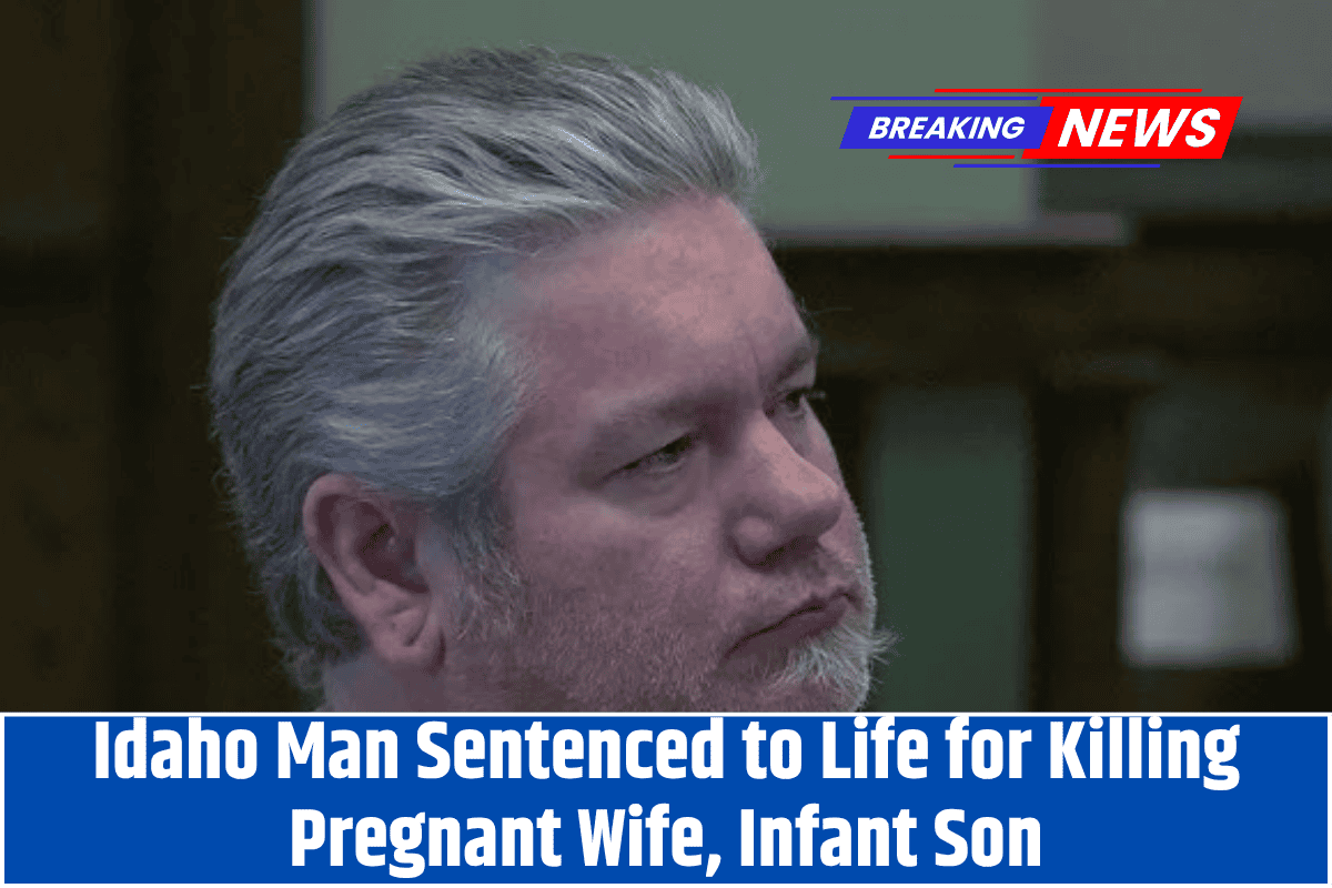Idaho Man Sentenced to Life for Killing Pregnant Wife, Infant Son