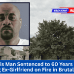 Illinois Man Sentenced to 60 Years After Setting Ex-Girlfriend on Fire in Brutal Attack