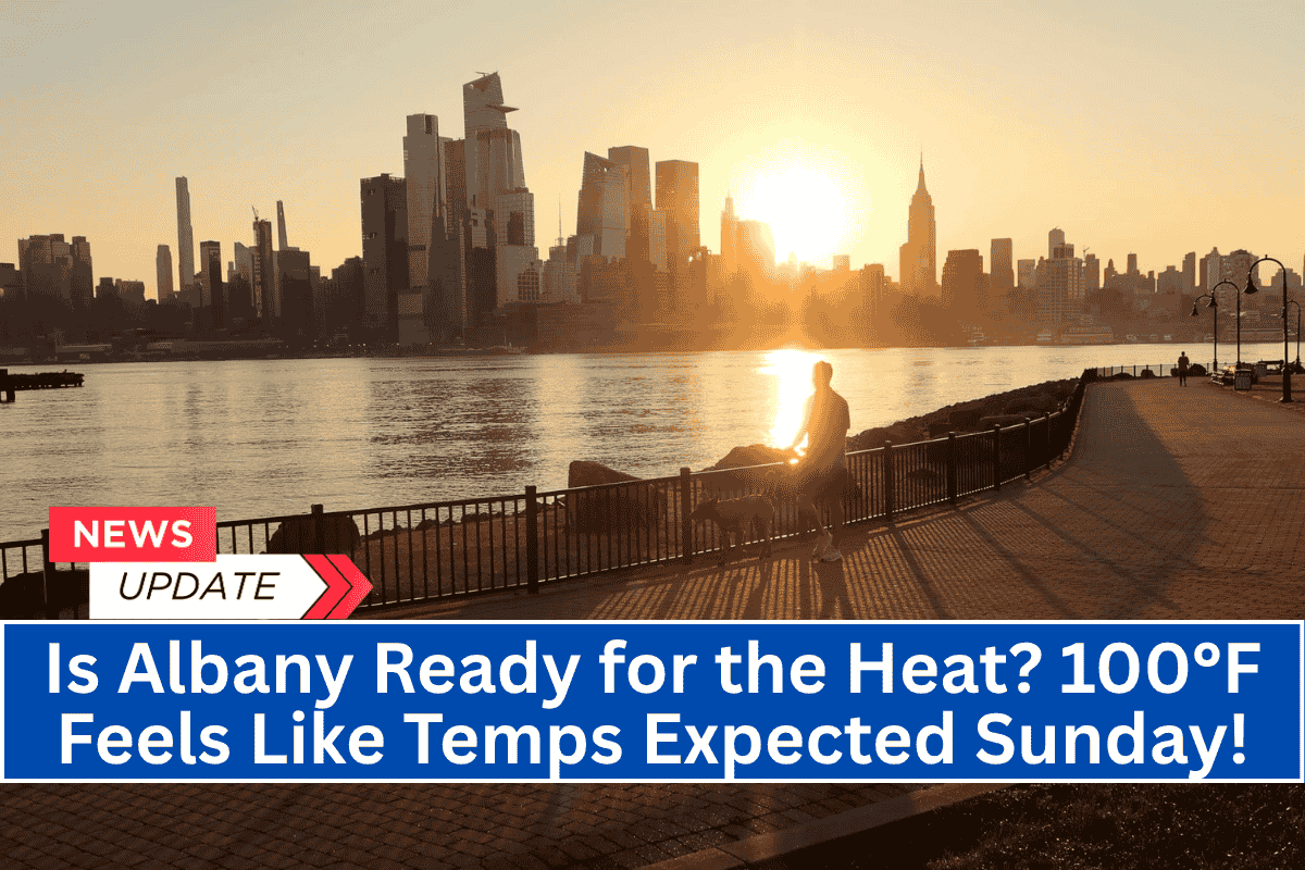 Is Albany Ready for the Heat? 100°F Feels Like Temps Expected Sunday!