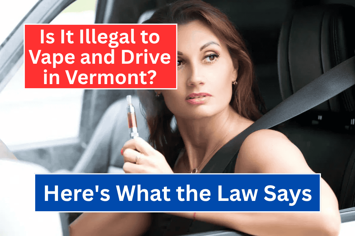 Is It Illegal to Vape and Drive in Vermont Here's What the Law Says