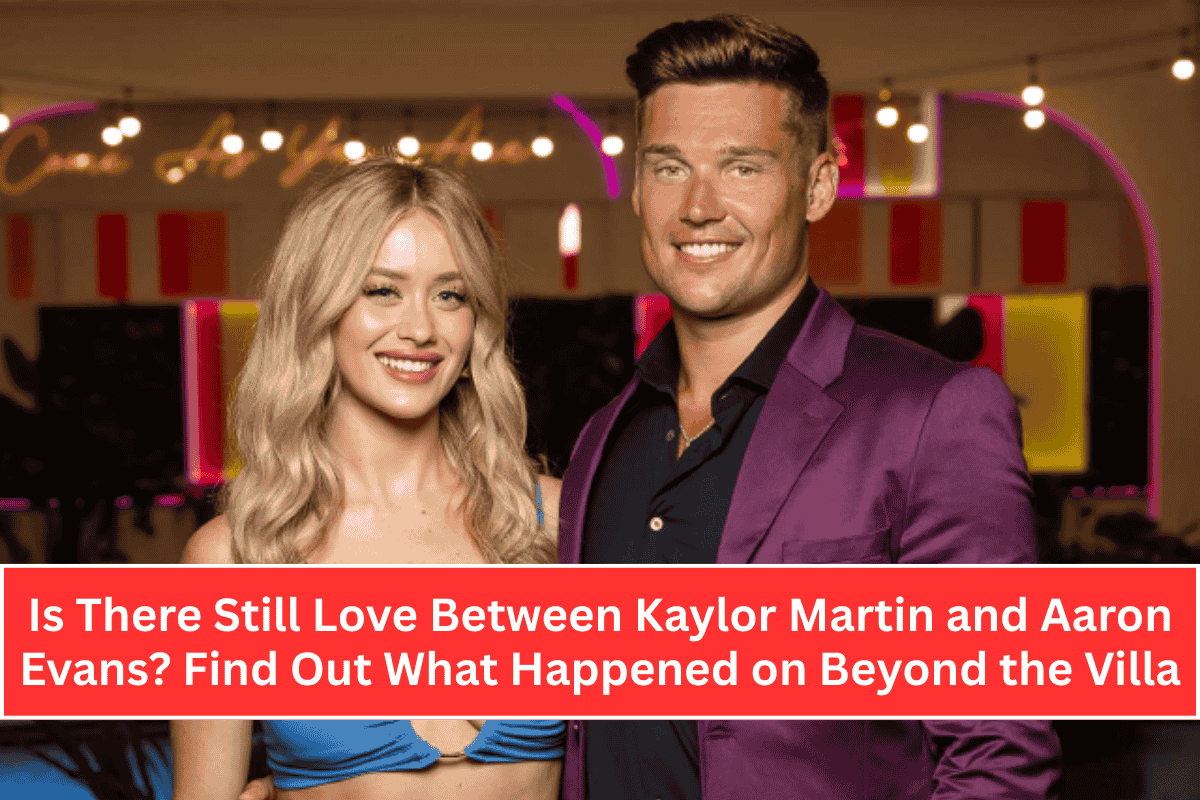 Is There Still Love Between Kaylor Martin and Aaron Evans? Find Out What Happened on Beyond the Villa