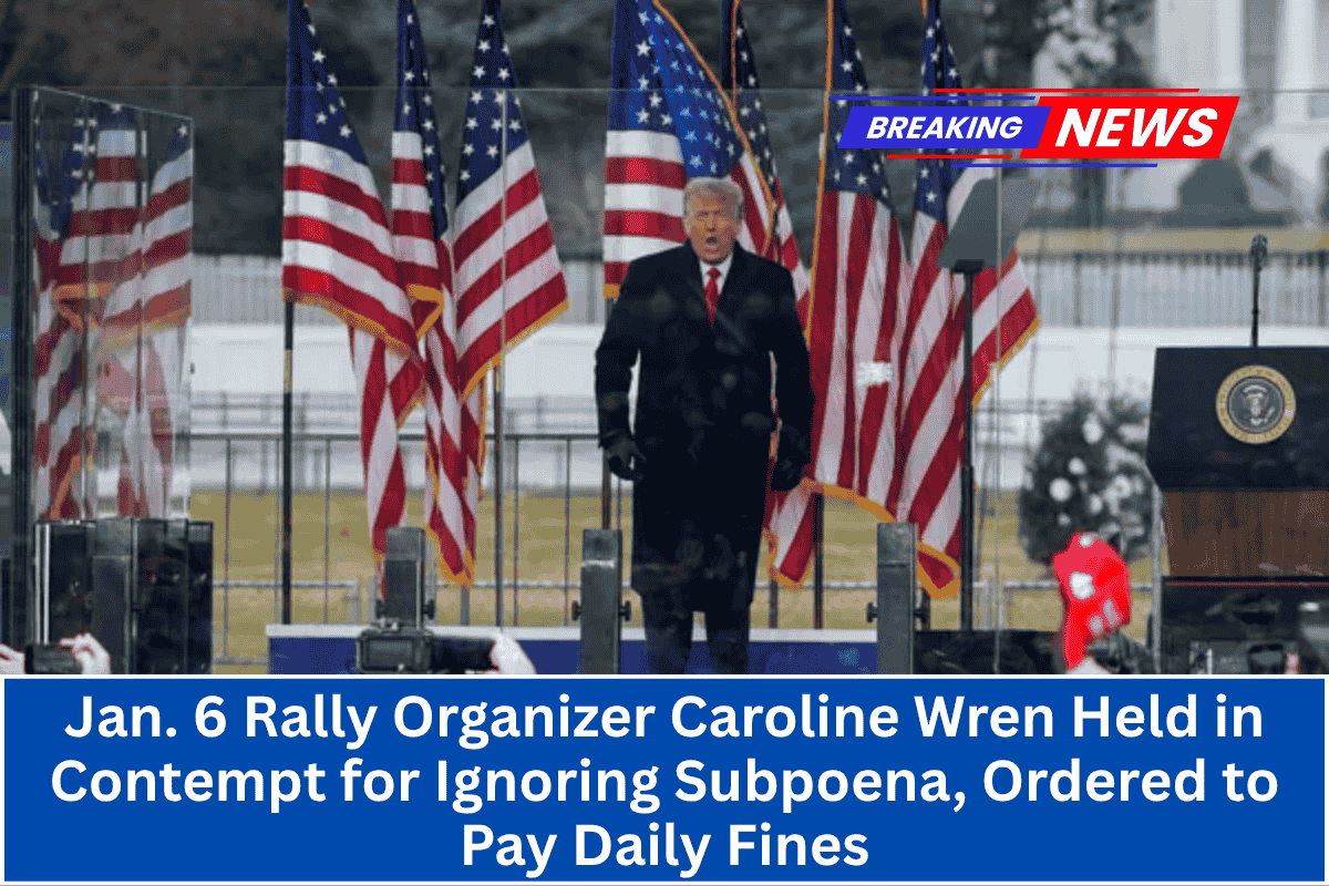 Jan. 6 Rally Organizer Caroline Wren Held in Contempt for Ignoring Subpoena, Ordered to Pay Daily Fines