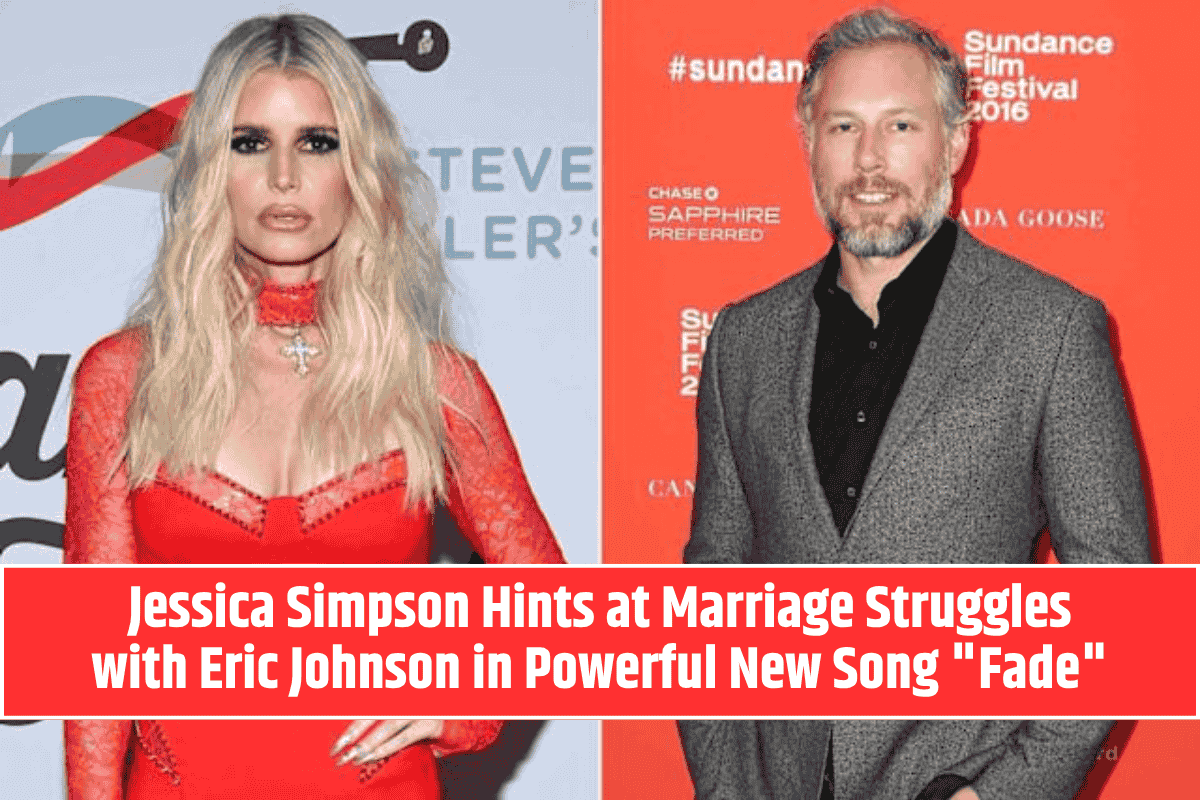 Jessica Simpson Hints at Marriage Struggles with Eric Johnson in Powerful New Song "Fade"