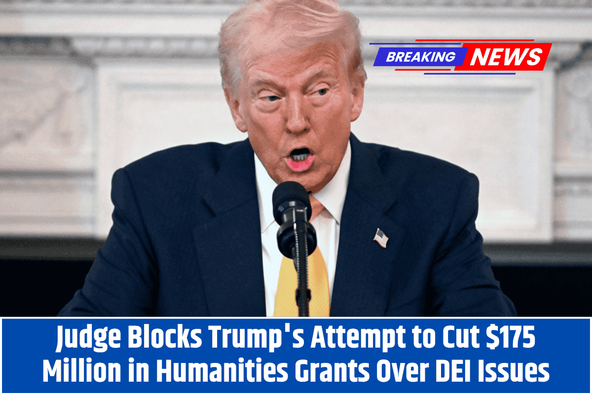 Judge Blocks Trump's Attempt to Cut $175 Million in Humanities Grants Over DEI Issues