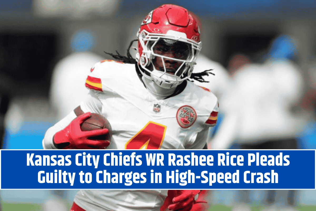 Kansas City Chiefs WR Rashee Rice Pleads Guilty to Charges in High-Speed Crash