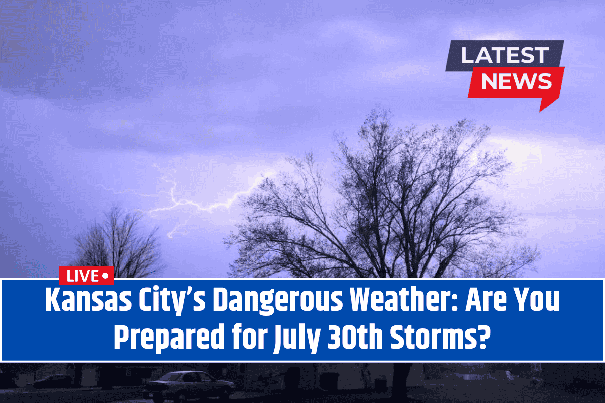 Kansas City’s Dangerous Weather: Are You Prepared for July 30th Storms?