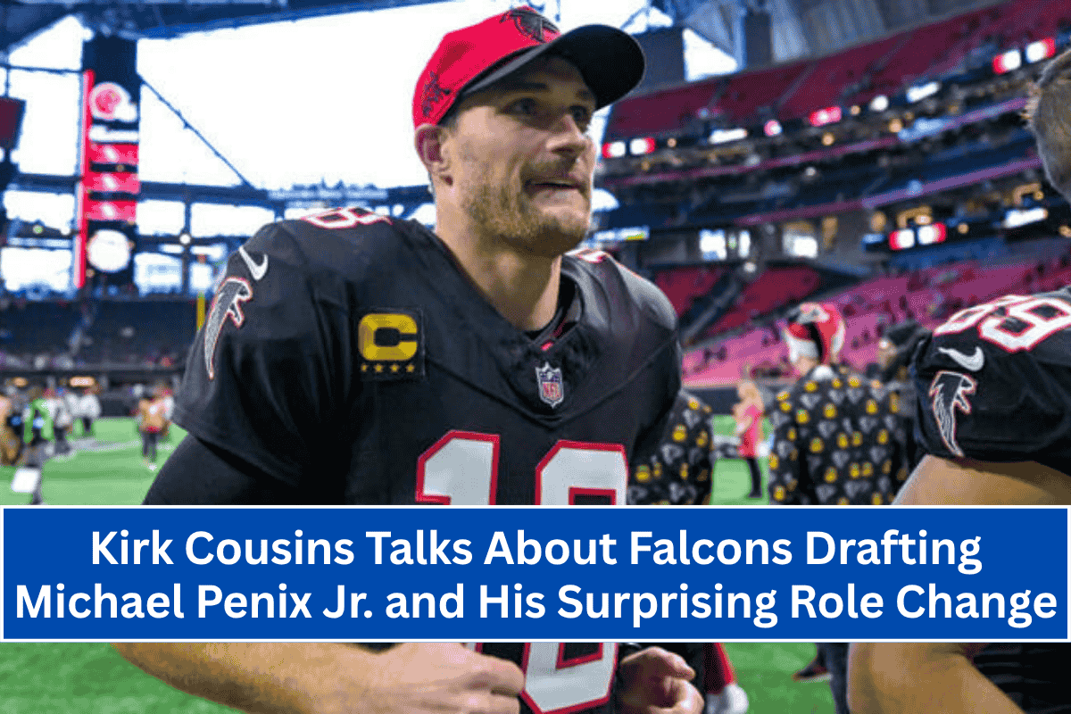 Kirk Cousins Talks About Falcons Drafting Michael Penix Jr. and His Surprising Role Change