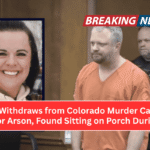 Lawyer Withdraws from Colorado Murder Case After Arrest for Arson, Found Sitting on Porch During Blaze