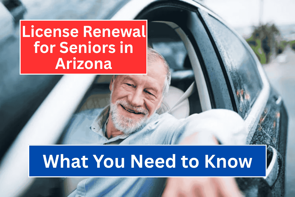 License Renewal for Seniors in Arizona What You Need to Know