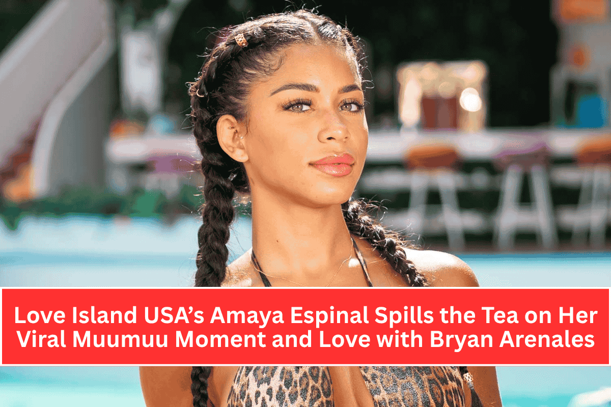 Love Island USA’s Amaya Espinal Spills the Tea on Her Viral Muumuu Moment and Love with Bryan Arenales