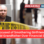 Man Accused of Smothering Girlfriend’s 80-Year-Old Grandfather Over Financial Dispute