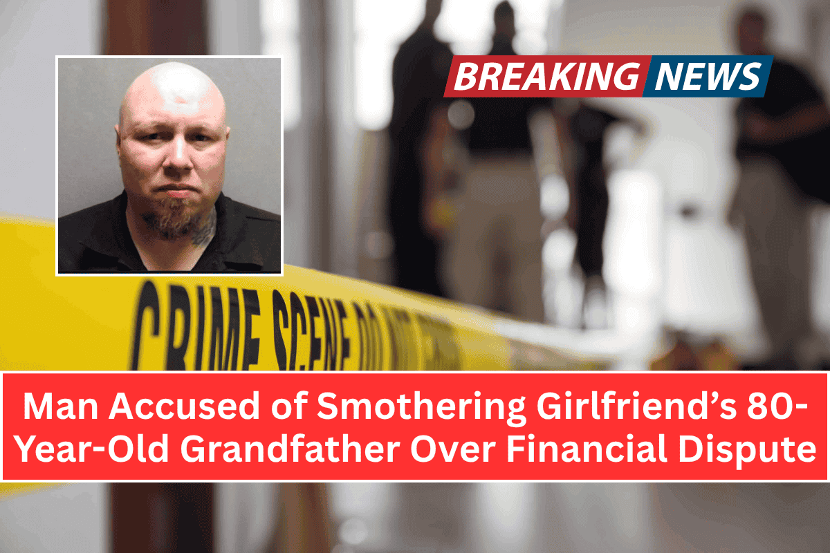 Man Accused of Smothering Girlfriend’s 80-Year-Old Grandfather Over Financial Dispute