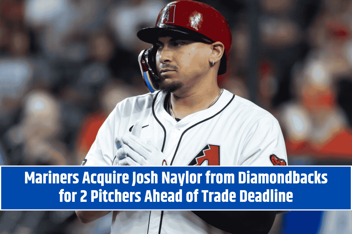Mariners Acquire Josh Naylor from Diamondbacks for 2 Pitchers Ahead of Trade Deadline