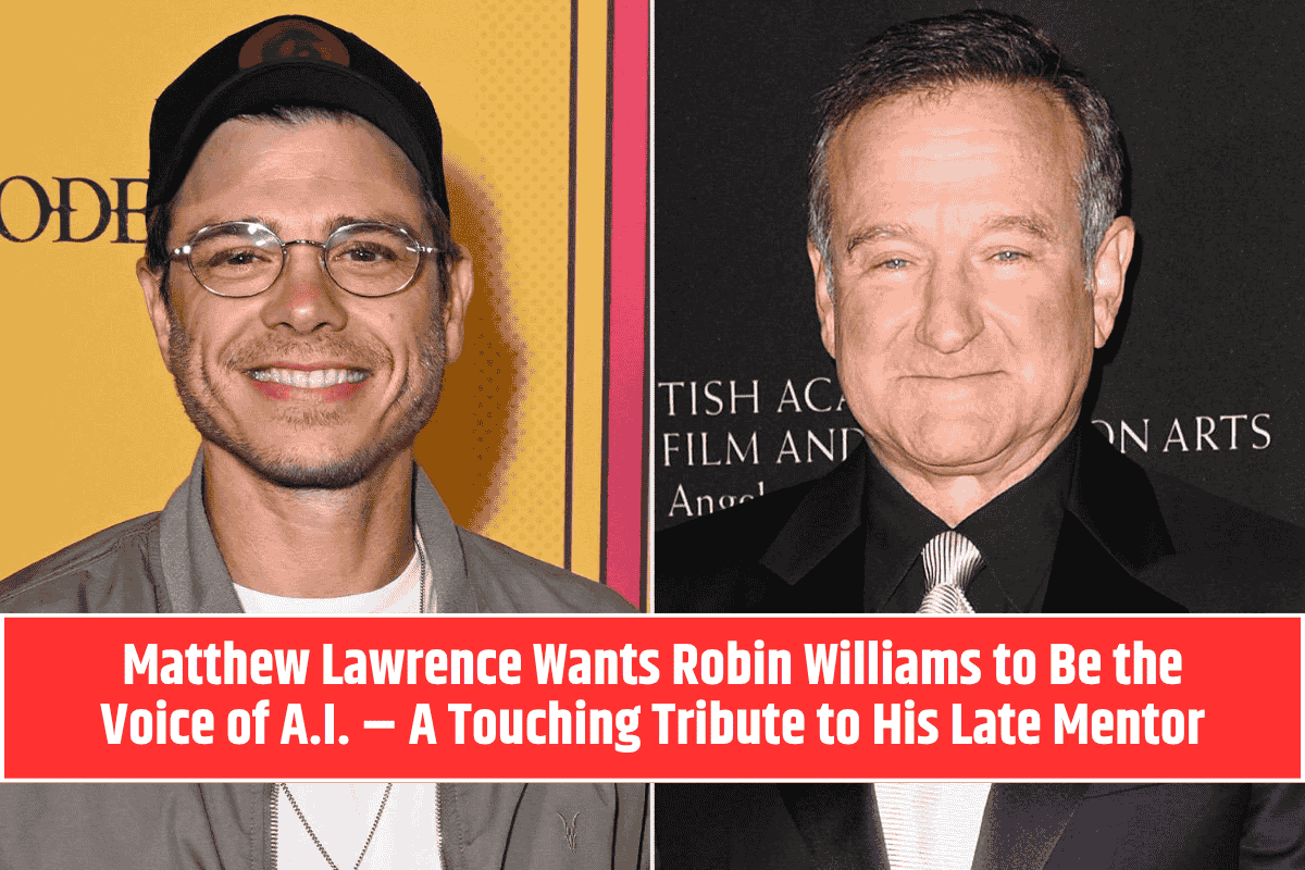 Matthew Lawrence Wants Robin Williams to Be the Voice of A.I. – A Touching Tribute to His Late Mentor