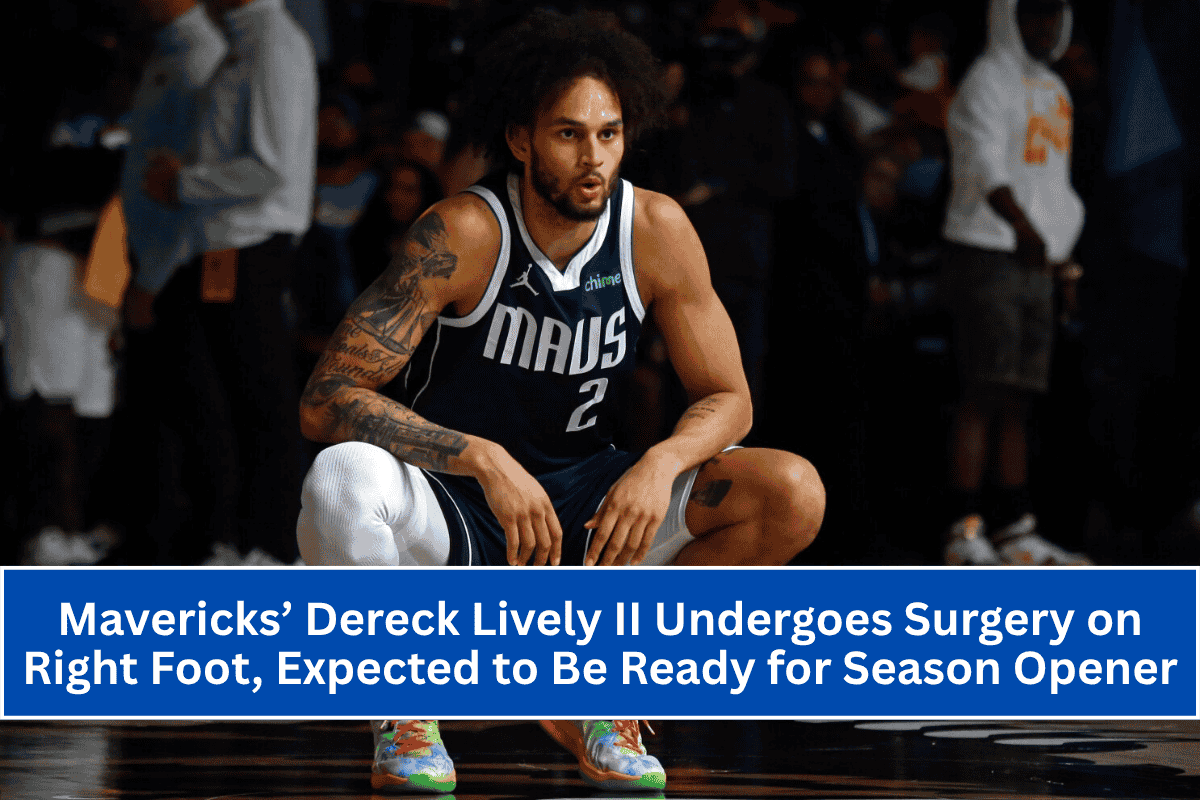 Mavericks’ Dereck Lively II Undergoes Surgery on Right Foot, Expected to Be Ready for Season Opener