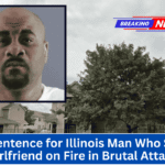 Max Sentence for Illinois Man Who Set Ex-Girlfriend on Fire in Brutal Attack
