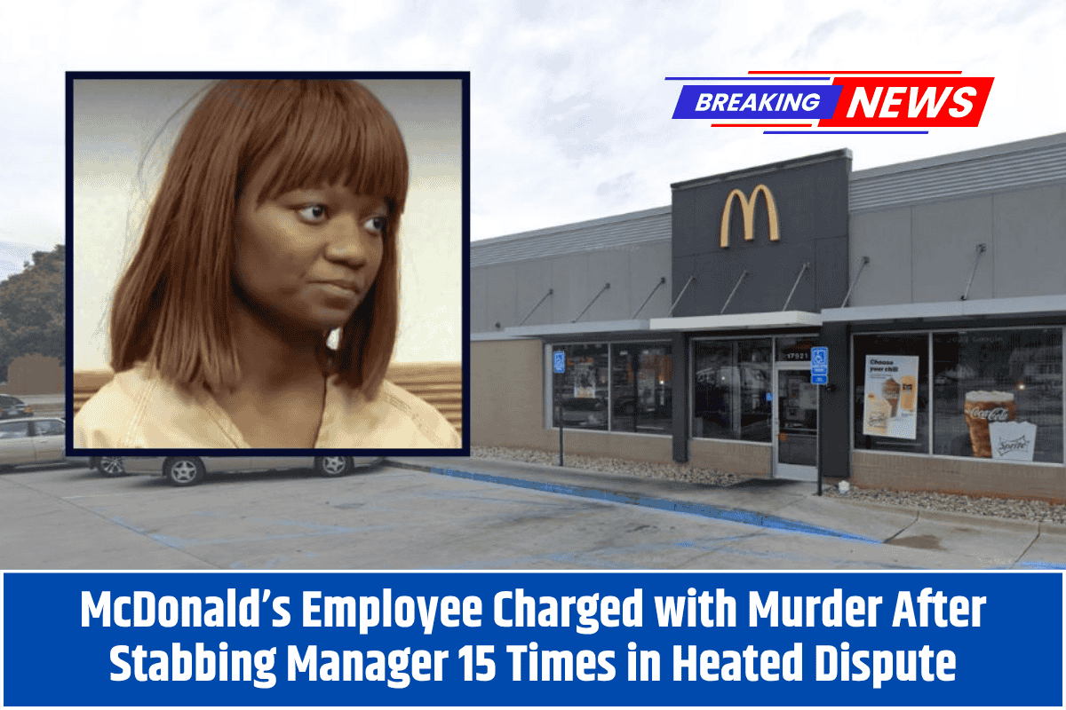 McDonald’s Employee Charged with Murder After Stabbing Manager 15 Times in Heated Dispute
