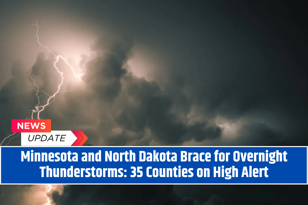 Minnesota and North Dakota Brace for Overnight Thunderstorms 35 Counties on High Alert