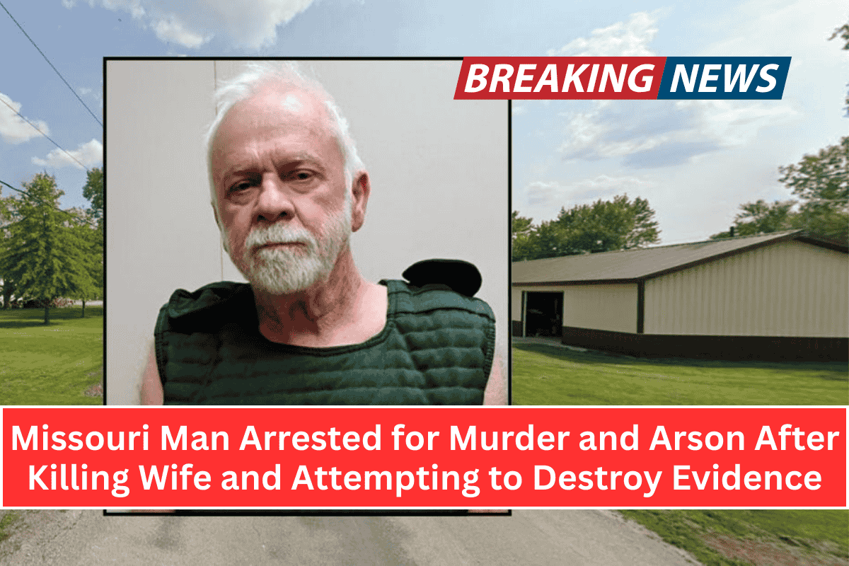 Missouri Man Arrested for Murder and Arson After Killing Wife and Attempting to Destroy Evidence