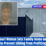 Missouri Woman Sets Family Home on Fire to Prevent Sibling from Profiting