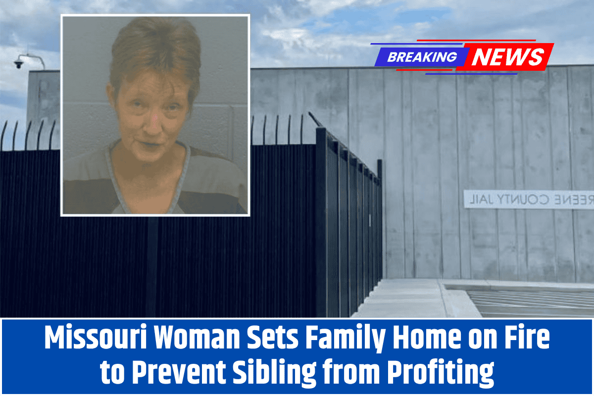 Missouri Woman Sets Family Home on Fire to Prevent Sibling from Profiting