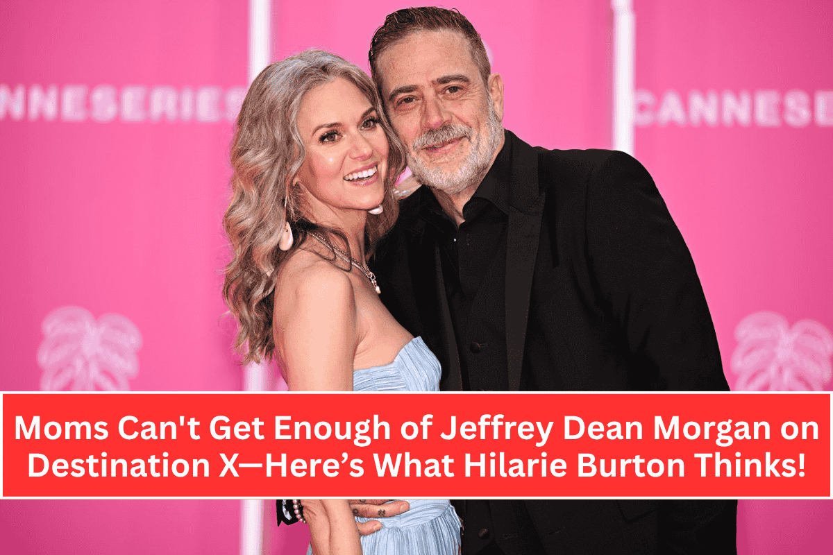 Moms Can't Get Enough of Jeffrey Dean Morgan on Destination X—Here’s What Hilarie Burton Thinks!