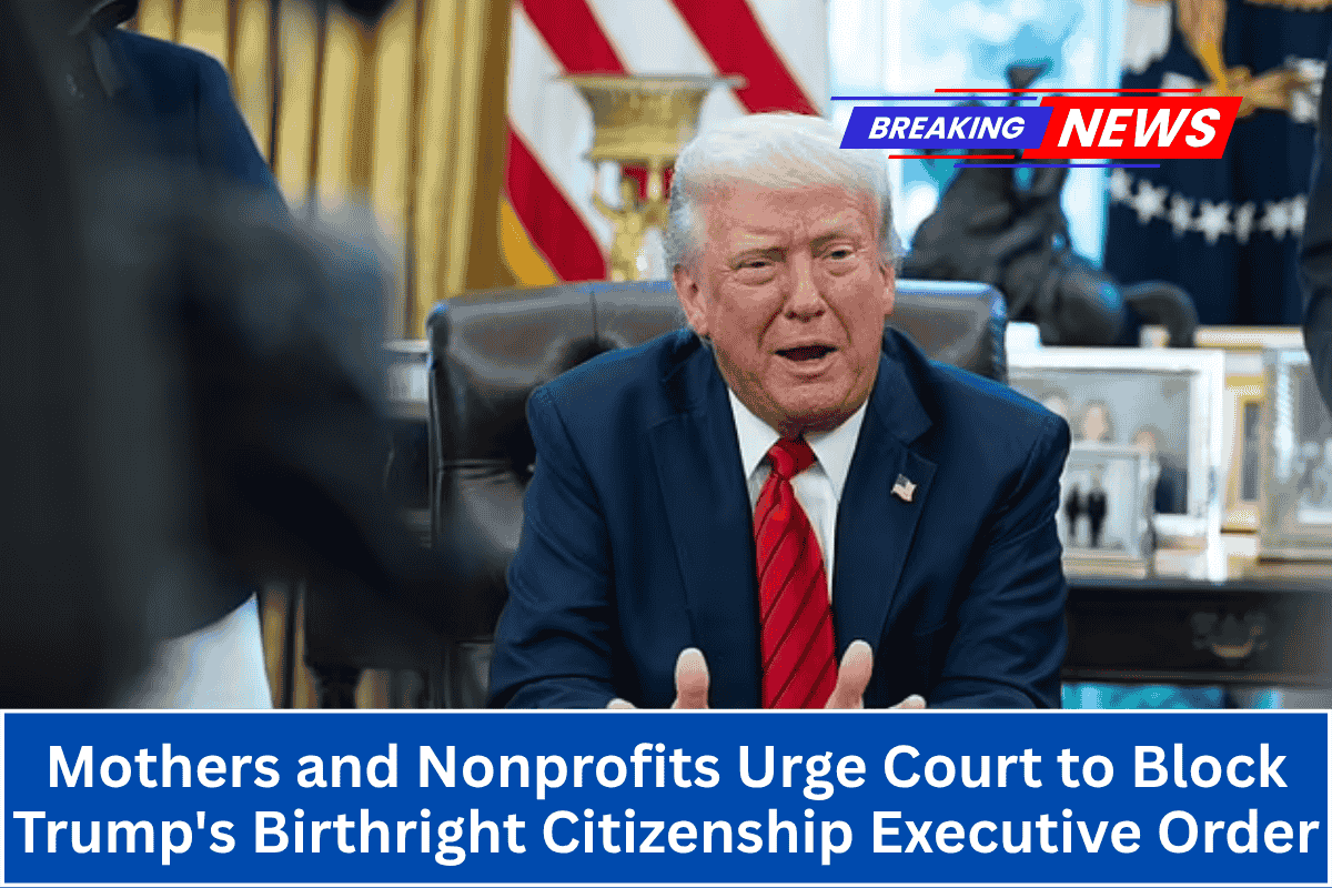 Mothers and Nonprofits Urge Court to Block Trump's Birthright Citizenship Executive Order