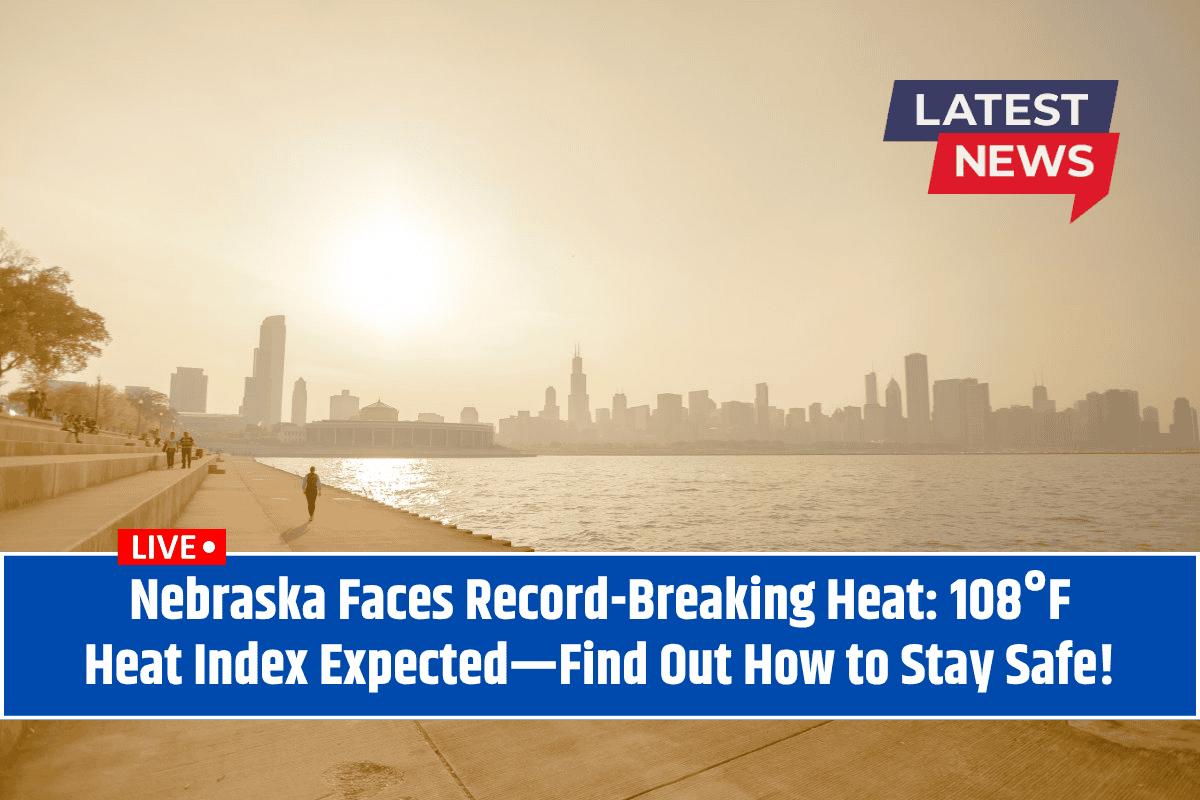 Nebraska Faces Record-Breaking Heat: 108°F Heat Index Expected—Find Out How to Stay Safe!