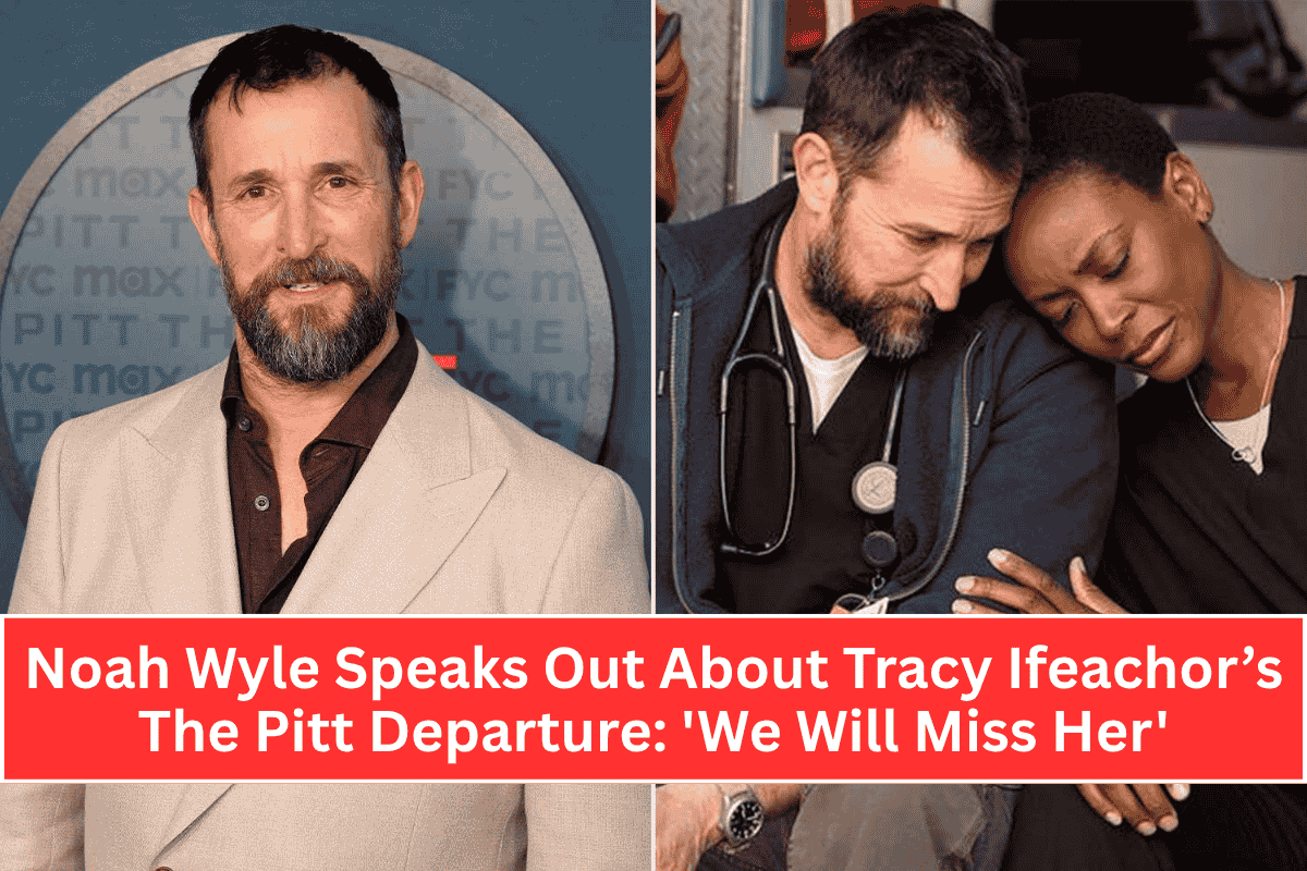 Noah Wyle Speaks Out About Tracy Ifeachor’s The Pitt Departure: 'We Will Miss Her'