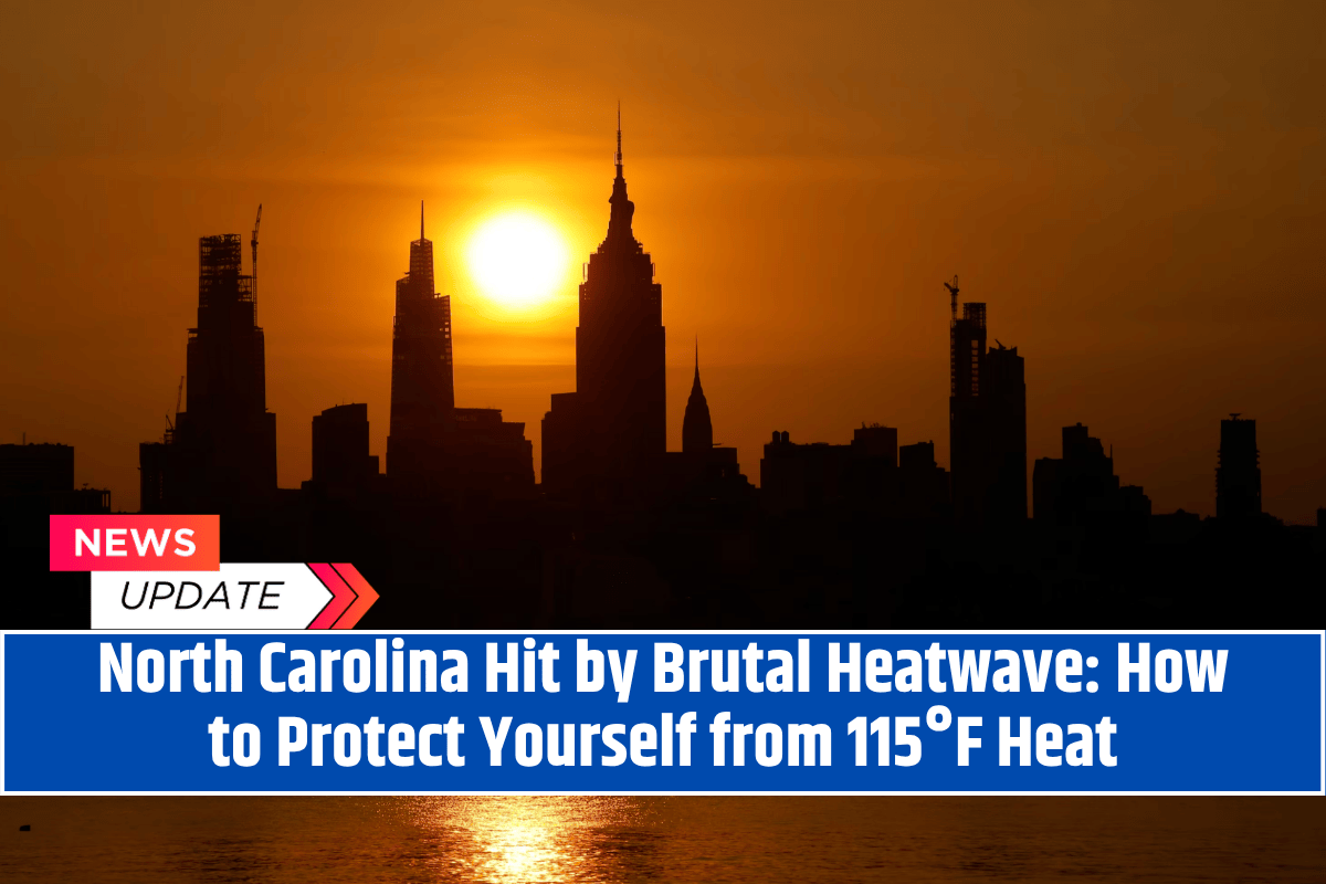 North Carolina Hit by Brutal Heatwave: How to Protect Yourself from 115°F Heat
