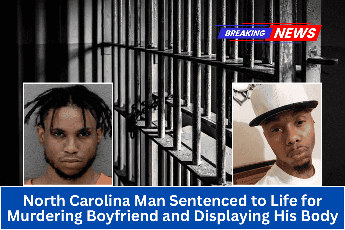 North Carolina Man Sentenced to Life for Murdering Boyfriend and Displaying His Body