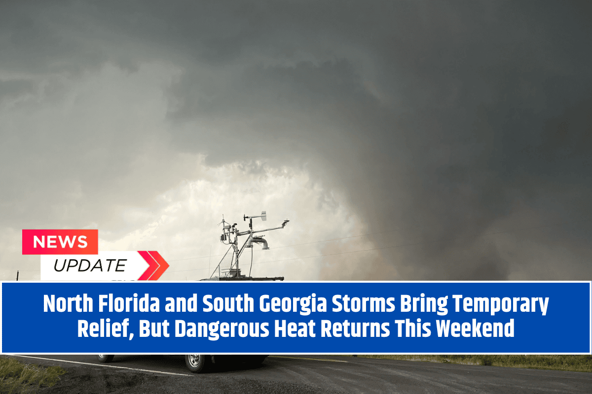 North Florida and South Georgia Storms Bring Temporary Relief, But Dangerous Heat Returns This Weekend